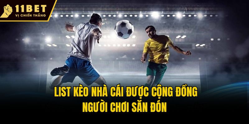 Kèo Nhà Cái Là Gì? Bí Kíp Soi Kèo Cực Chuẩn Từ 11bet 2 List kèo nhà cái được cộng đồng người chơi săn đón