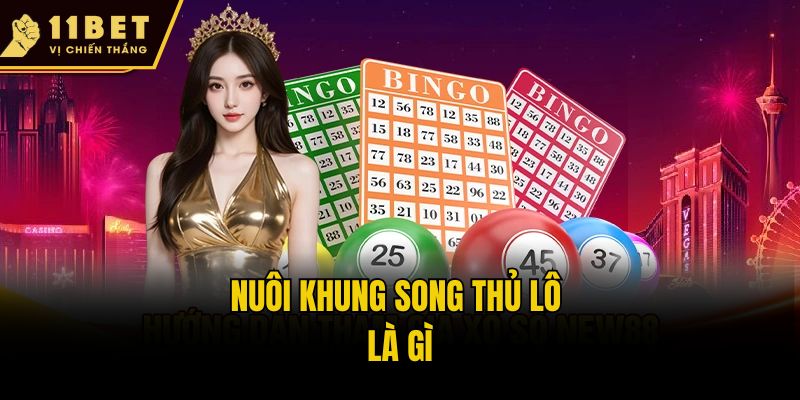 Song Thủ Lô Là Gì? 11bet Gợi Ý Cách Chơi Tối Ưu Hiệu Quả 2 Nuôi khung song thủ lô là gì